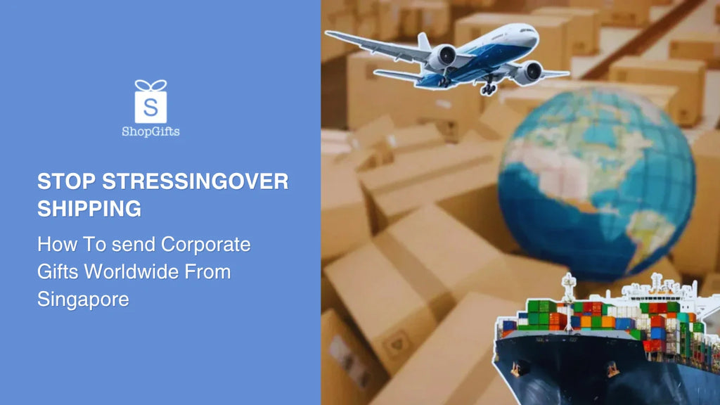 Stop Stressing Over Shipping: How to Send Corporate Gifts Worldwide From Singapore