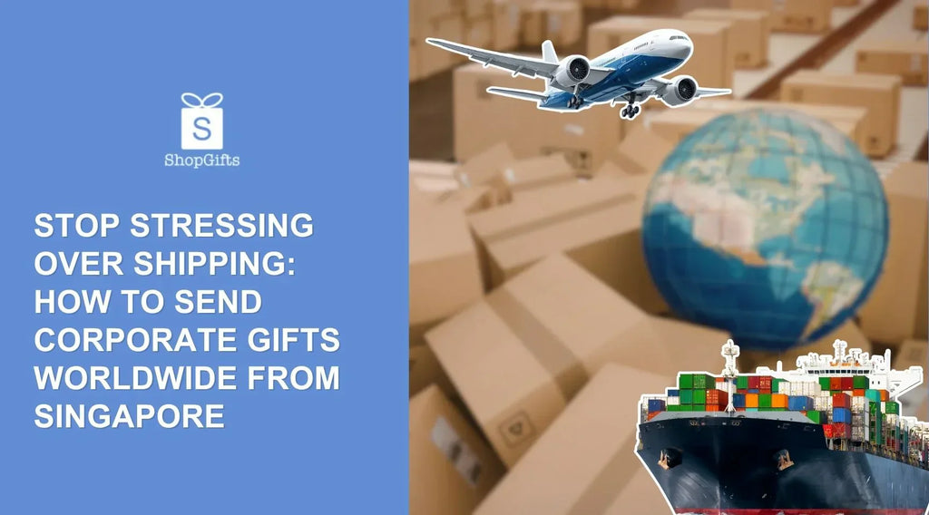 Stop Stressing Over Shipping: How to Send Corporate Gifts Worldwide From Singapore