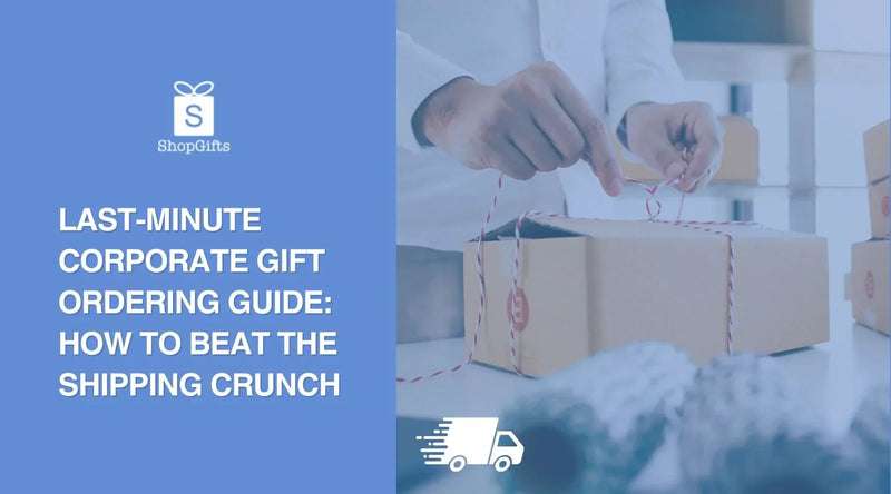 Last-Minute Corporate Gift Ordering Guide: How to Beat the Shipping Crunch