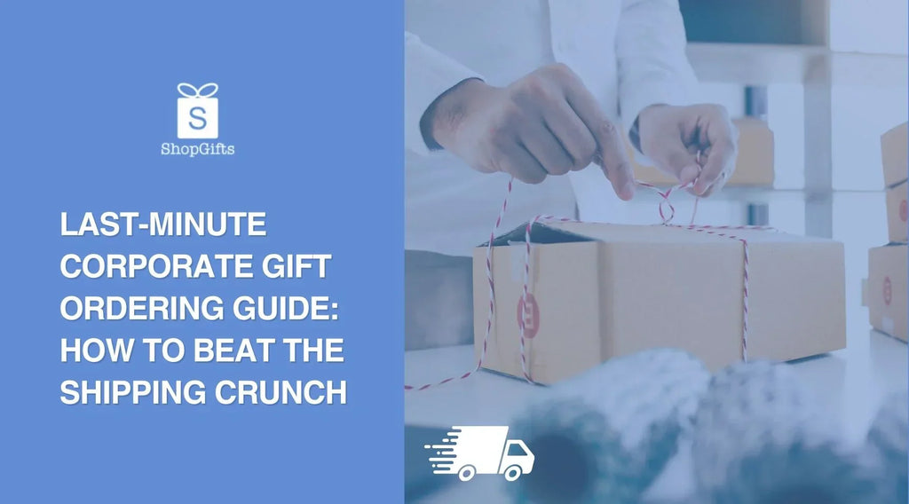 Last-Minute Corporate Gift Ordering Guide: How to Beat the Shipping Crunch