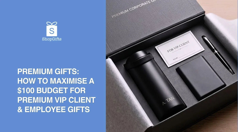 Premium Gifts: How to Maximise a $100 Budget for Premium VIP Client & Employee Gifts