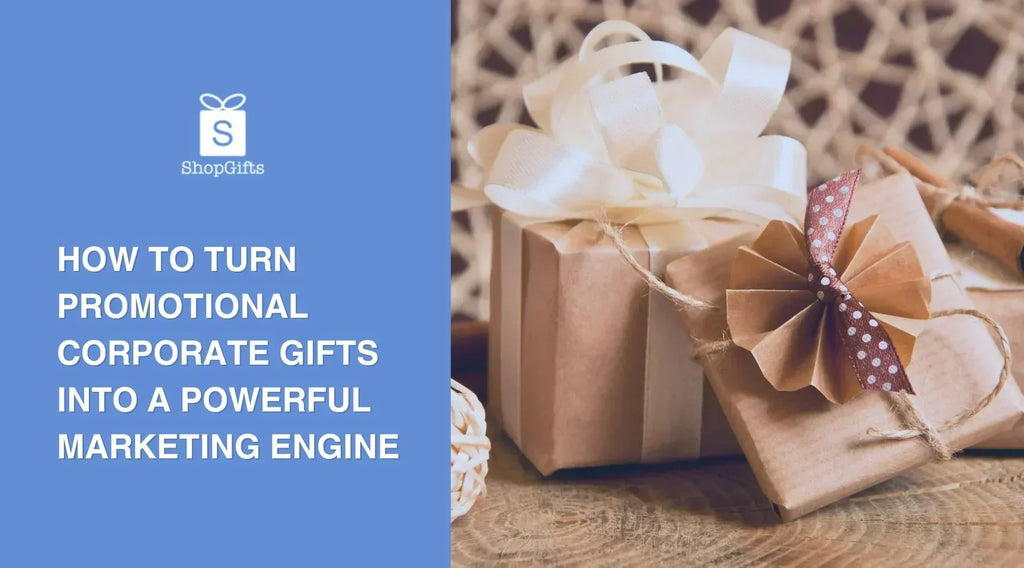 How to Turn Promotional Corporate Gifts into a Powerful Marketing Engine